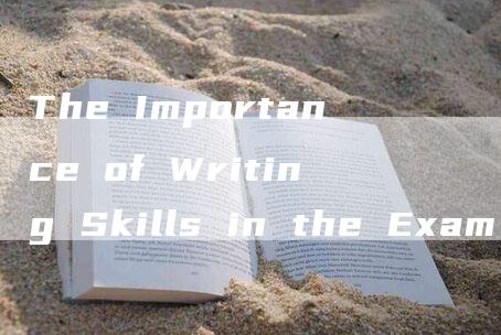 The Importance of Writing Skills in the Exam of Postgraduate English Writing