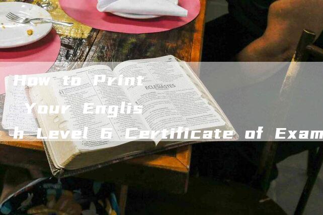 How to Print Your English Level 6 Certificate of Examination