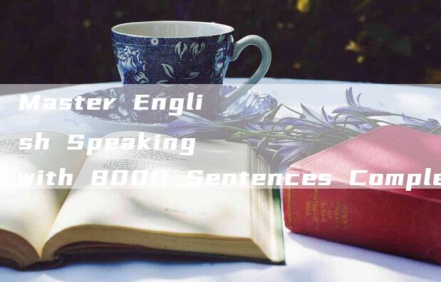 Master English Speaking with 8000 Sentences Complete Version