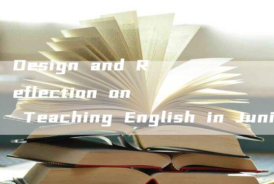 Design and Reflection on Teaching English in Junior High School