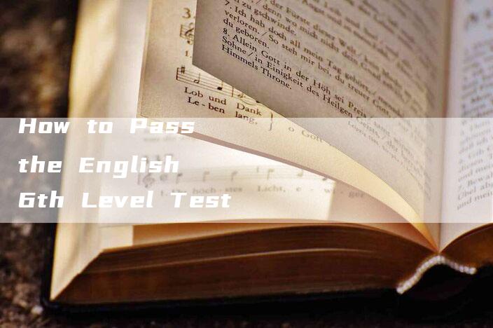 How to Pass the English 6th Level Test