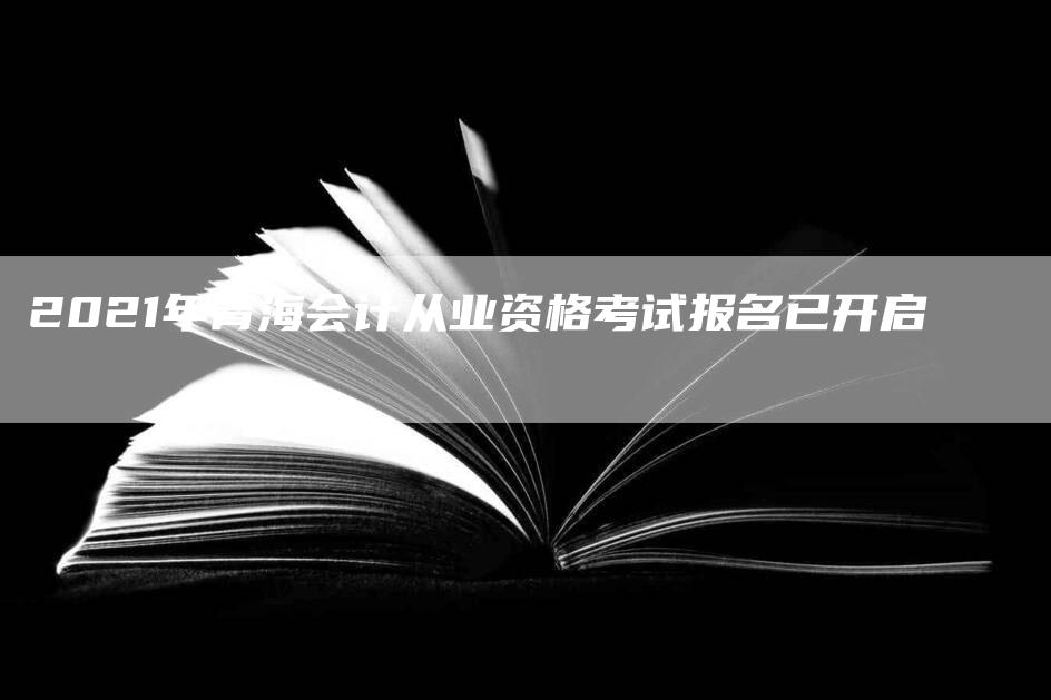 2021年青海会计从业资格考试报名已开启