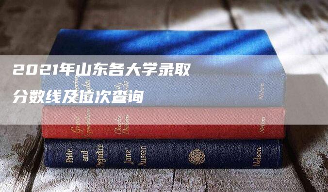 2021年山东各大学录取分数线及位次查询