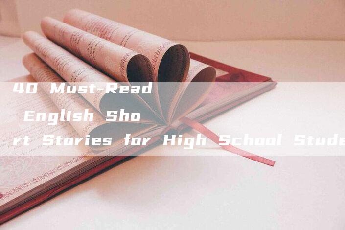 40 Must-Read English Short Stories for High School Students