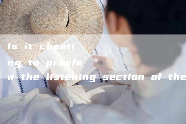 Is it cheating to preview the listening section of the CET-4 exam