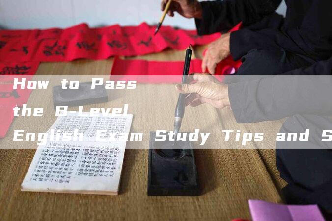 How to Pass the B-Level English Exam Study Tips and Strategies