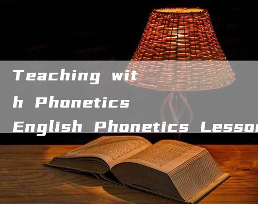 Teaching with Phonetics English Phonetics Lesson Plan