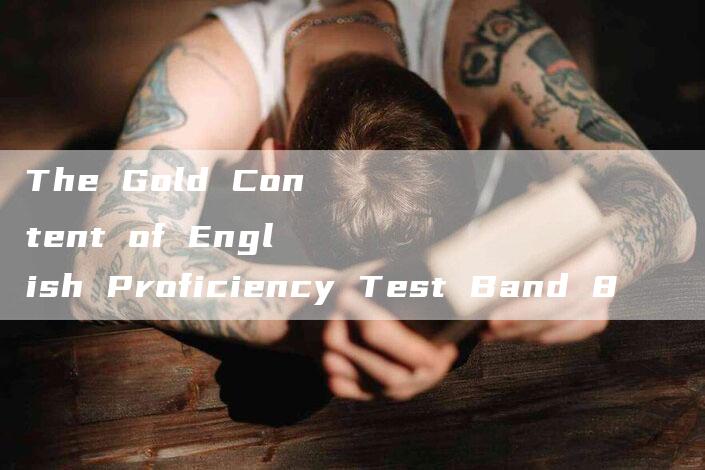 The Gold Content of English Proficiency Test Band 8