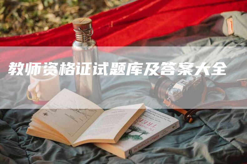 教师资格证试题库及答案大全