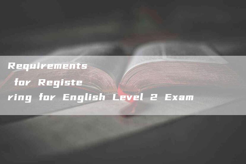 Requirements for Registering for English Level 2 Exam