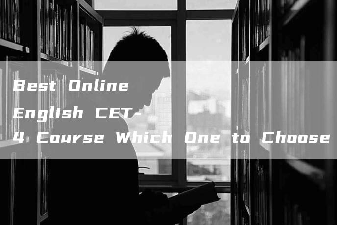 Best Online English CET-4 Course Which One to Choose