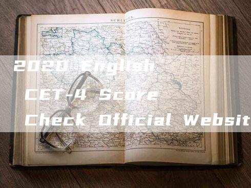 2020 English CET-4 Score Check Official Website