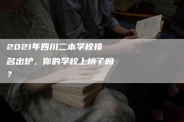 2021年四川二本学校排名出炉，你的学校上榜了吗？