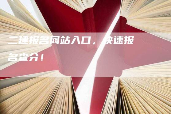 二建报名网站入口，快速报名查分！