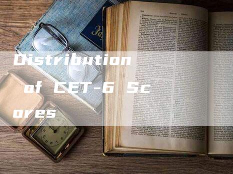 Distribution of CET-6 Scores