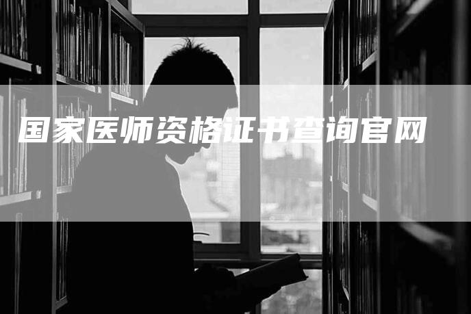 国家医师资格证书查询官网