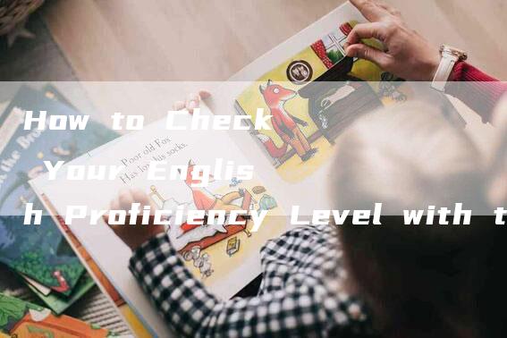 How to Check Your English Proficiency Level with the CET-4 Certificate