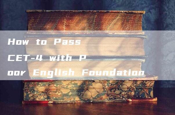 How to Pass CET-4 with Poor English Foundation