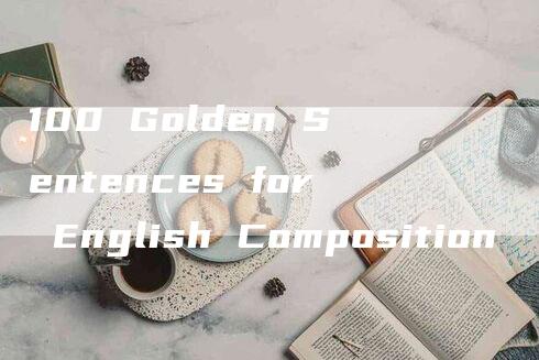 100 Golden Sentences for English Composition