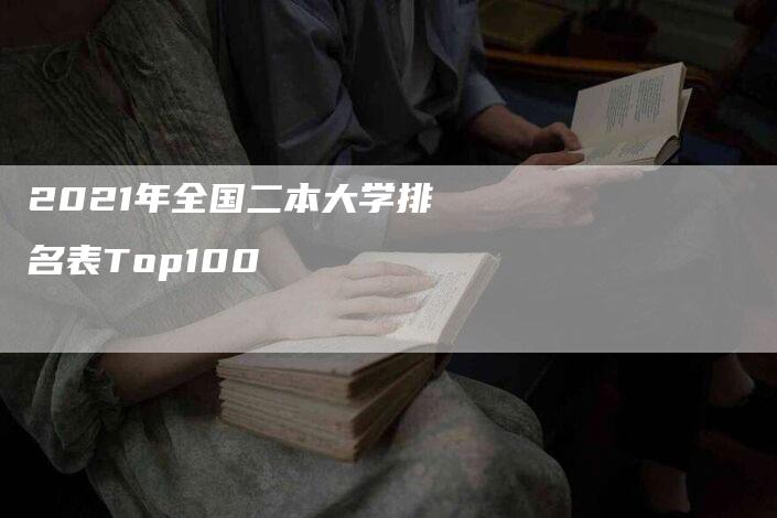 2021年全国二本大学排名表Top100