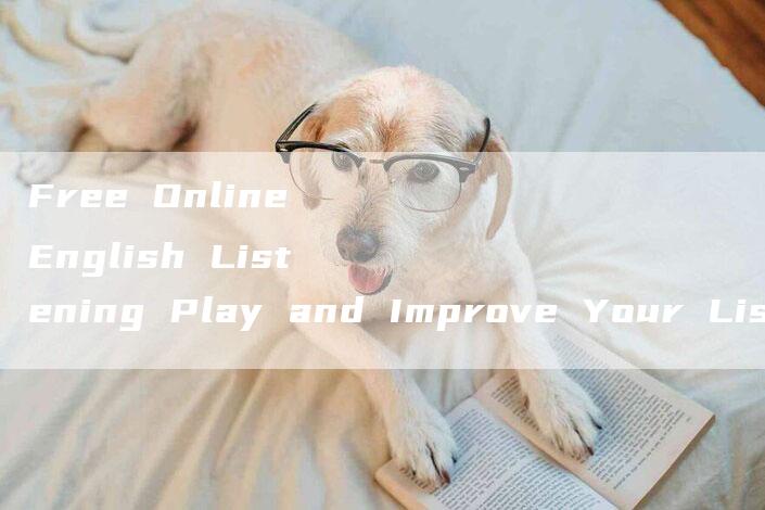 Free Online English Listening Play and Improve Your Listening Skills!