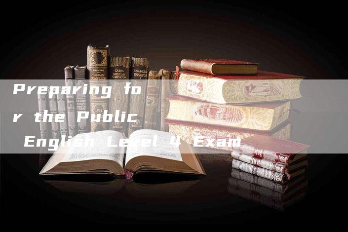 Preparing for the Public English Level 4 Exam