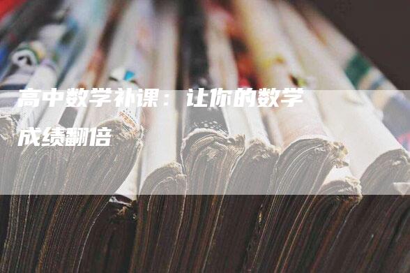 高中数学补课：让你的数学成绩翻倍