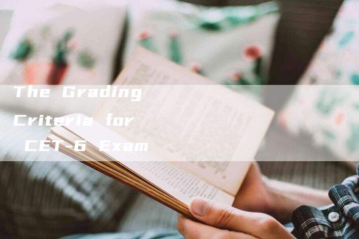 The Grading Criteria for CET-6 Exam