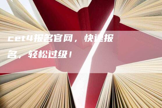 cet4报名官网，快速报名，轻松过级！