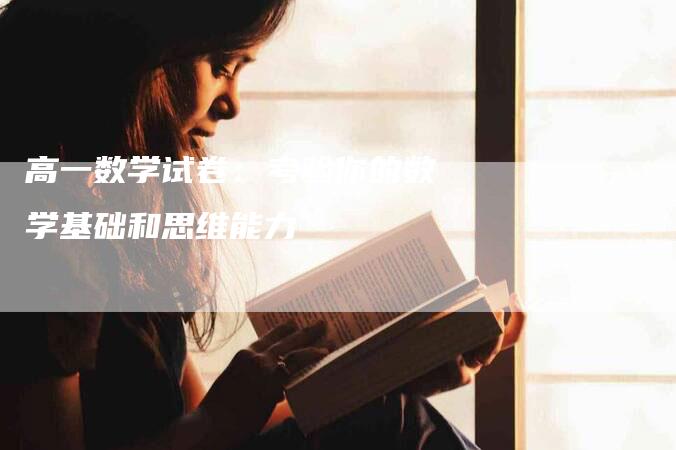 高一数学试卷：考验你的数学基础和思维能力