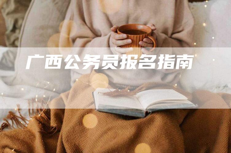 广西公务员报名指南