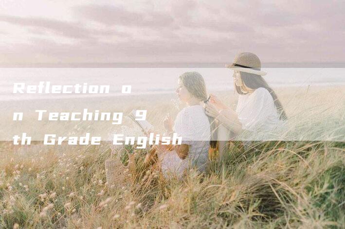 Reflection on Teaching 9th Grade English