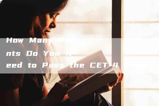 How Many Points Do You Need to Pass the CET-4 Exam