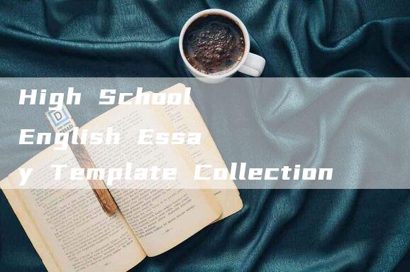 High School English Essay Template Collection