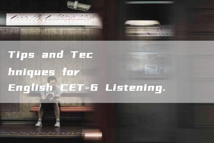 Tips and Techniques for English CET-6 Listening.