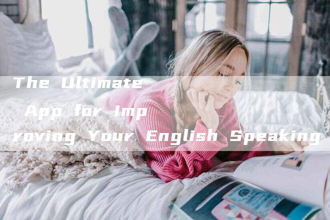 The Ultimate App for Improving Your English Speaking Skills