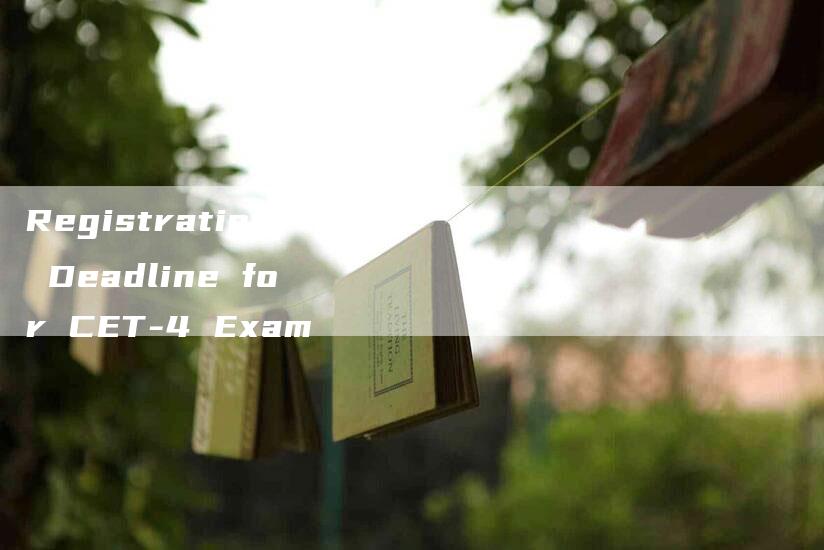 Registration Deadline for CET-4 Exam