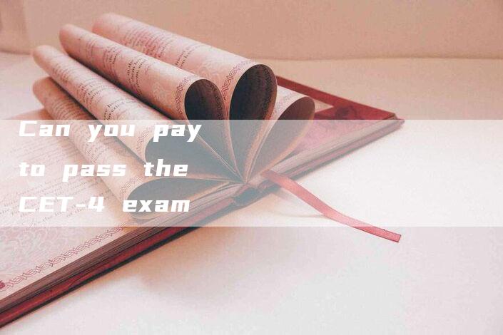 Can you pay to pass the CET-4 exam