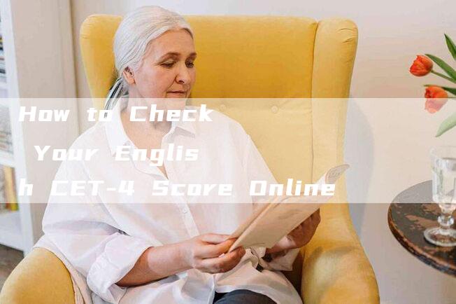 How to Check Your English CET-4 Score Online