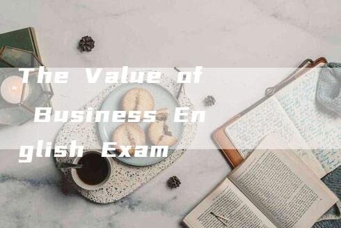 The Value of Business English Exam