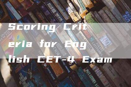 Scoring Criteria for English CET-4 Exam