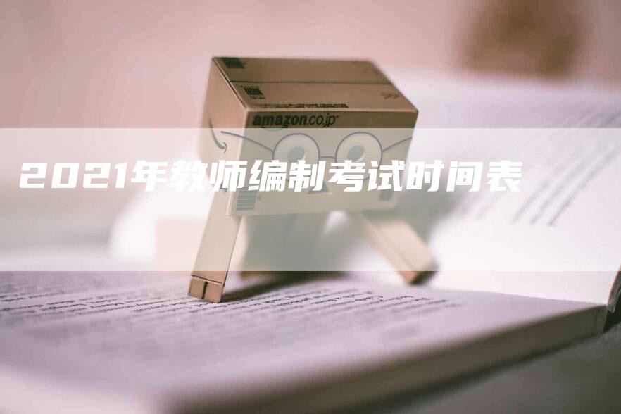 2021年教师编制考试时间表