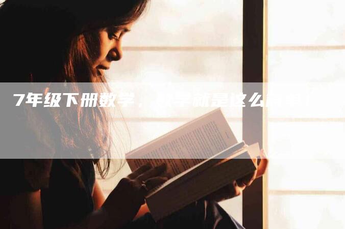 7年级下册数学，数学就是这么简单！