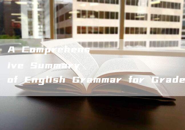 A Comprehensive Summary of English Grammar for Grade 7 Students