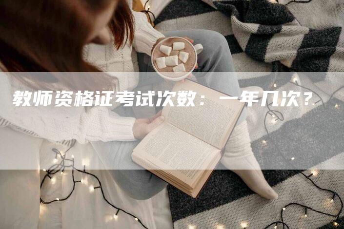 教师资格证考试次数：一年几次？