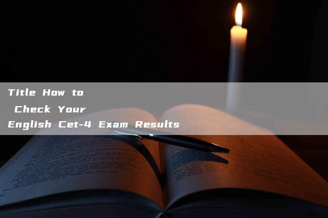 Title How to Check Your English Cet-4 Exam Results