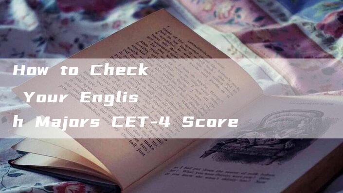 How to Check Your English Majors CET-4 Score