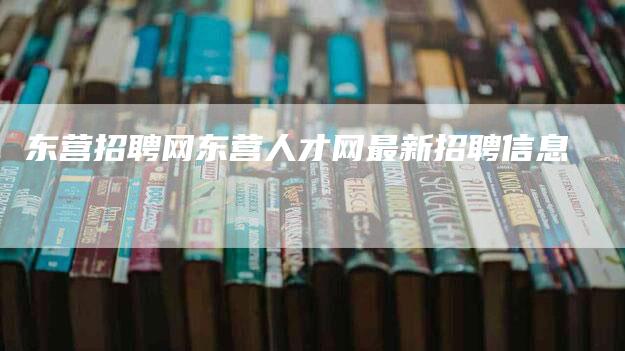 东营招聘网东营人才网最新招聘信息