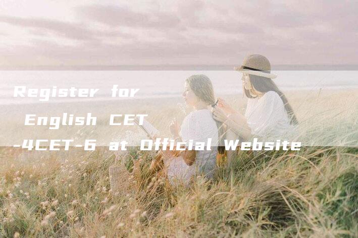 Register for English CET-4CET-6 at Official Website