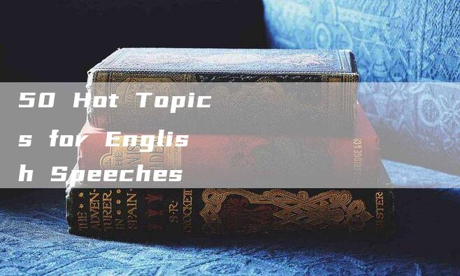 50 Hot Topics for English Speeches